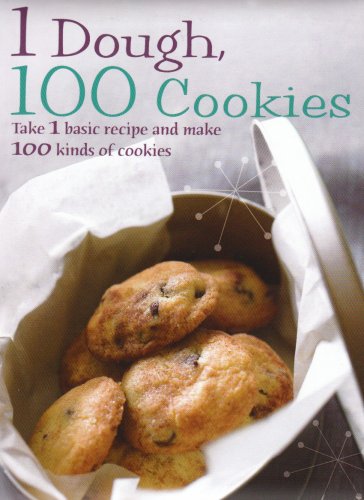 1 Dough, 100 Cookies: Take 1 basic recipe and make 100 kinds of cookies