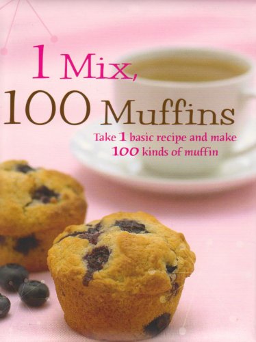 1 Mix, 100 Muffins: Take 1 Basic Recipe and Make 100 Kinds of Muffin