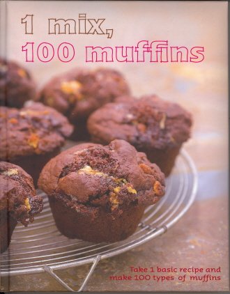 1 Mix, 100 Muffins: Take 1 Basic Recipe and Make 100 Types of Muffins