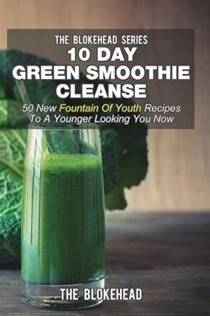 10 Day Green Smoothie Cleanse: 50 New Fountain of Youth Recipes to a Younger Looking You Now