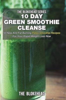 10 Day Green Smoothie Cleanse: 50 New and Fat Burning Paleo Smoothie Recipes for Your Rapid Weight Loss Now