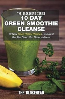 10 Day Green Smoothie Cleanse: 50 New Sleep Helper Recipes Revealed! Get the Sleep You Deserved Now