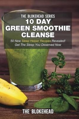 10 Day Green Smoothie Cleanse: 50 New Sleep Helper Recipes Revealed! Get the Sleep You Deserved Now
