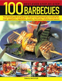 100 Best-ever Step-by-step Barbecues: The Ultimate Guide to Grilling Featuring Delicious Appetizers, Meat, Fish, Vegetables, Sweets and Fantastic Marinades, Relishes, Sauces and Accompaniments