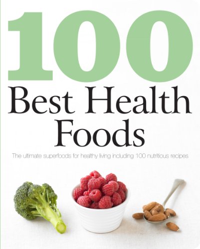 100 Best Health Foods: The Ultimate Superfoods for Healthy Living Including 100 Nutritious Recipes (Love Food)
