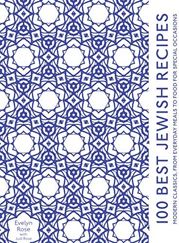 100 Best Jewish Recipes: Modern classics, from everyday meals to food for special occasions