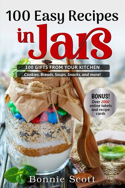 100 Easy Recipes in Jars: 100 Gifts from Your Kitchen