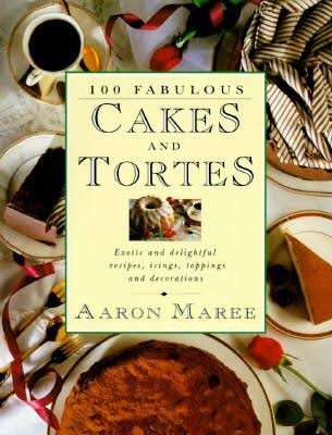 100 Fabulous Cakes & Tortes: Exotic and Delightful Recipes, Icings, Toppings and Decorations