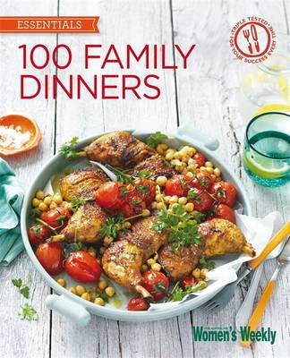 100 Family Dinners: Fuss-Free Meals the Whole Family Will Love