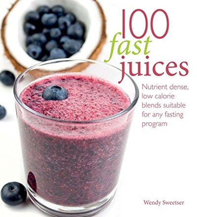100 Fast Juices: Nutrient Dense, Low Calorie Blends Suitable for Any Fasting Program