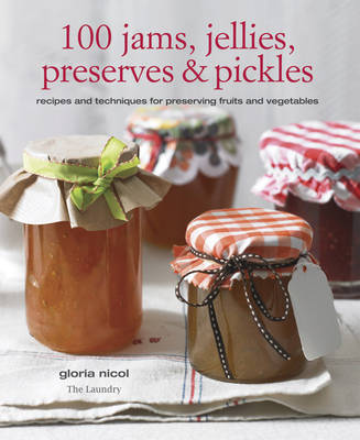 100 Jams, Jellies, Preserves & Pickles: Recipes and Techniques for Preserving Fruits and Vegetables