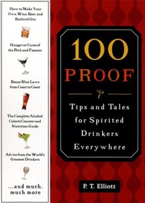 100 Proof: Tips And Tales For Spirited Drinkers Everywhere