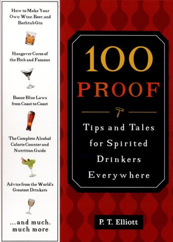 100 Proof: Tips And Tales For Spirited Drinkers Everywhere