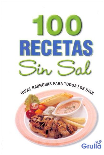 100 Recetas Sin Sal: Ideas Sabrosas Para Todos los Dias