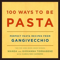 100 Ways to Be Pasta: Perfect Pasta Recipes from Gangivecchio