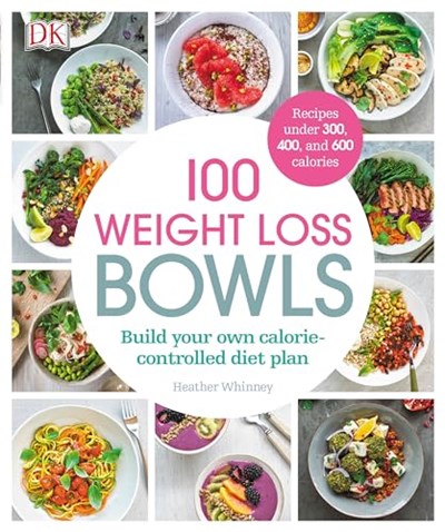 100 Weight Loss Bowls: Build Your Own Calorie-controlled Diet Plan