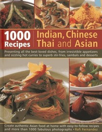 1000 Indian, Chinese, Thai & Asian Recipes: Presenting All the Best-loved Dishes, from Irresistible Appetizers and Sizzling Hot Curries to Superb Stir-fries, Sambals and Desserts