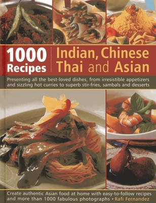 1000 Indian, Chinese, Thai & Asian Recipes: Presenting All the Best-loved Dishes, from Irresistible Appetizers and Sizzling Hot Curries to Superb Stir-fries, Sambals and Desserts