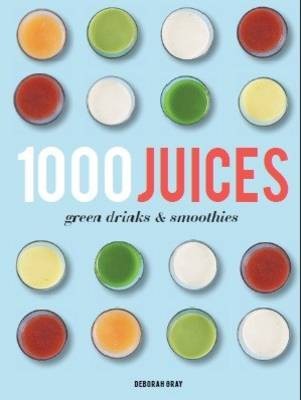 1000 Juices, Green Drinks & Smoothies