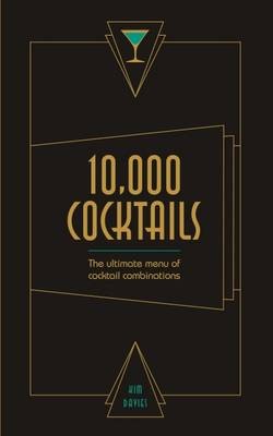 10,000 Cocktails: The Ultimate Menu of Cocktail Combinations