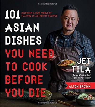 101 Asian Dishes You Need to Cook Before You Die: Discover a New World of Badass Flavors in Authentic Recipes