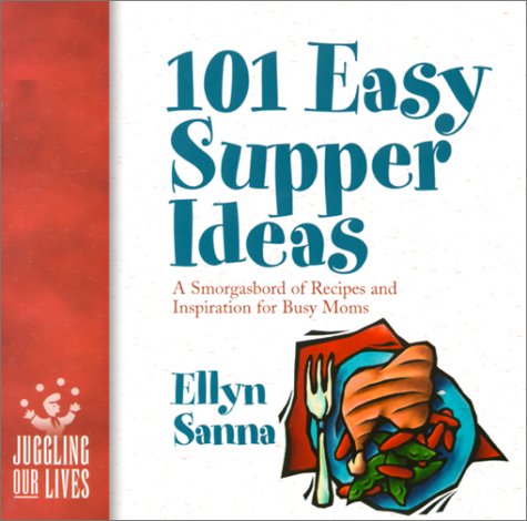 101 Easy Supper Ideas: A Smorgasbord of Recipes and Inspiration for Busy Moms