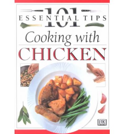 101 Essential Tips: Cooking with Chicken