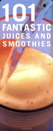 101 Fantastic Juices and Smoothies: Put the Fun Back into Juicing!