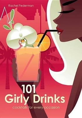 101 Girly Drinks: Cocktails for Every Occasion