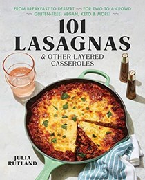  101 Lasagnas & Other Layered Casseroles: A Cookbook