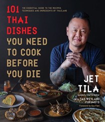101 Thai Dishes You Need to Cook Before You Die: The Essential Guide to Authentic Southeast Asian Food