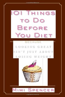 101 Things to Do Before You Diet: Because Looking Great Isn't Just about Losing Weight