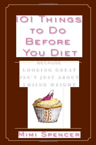 101 Things to Do Before You Diet: Because Looking Great Isn't Just about Losing Weight