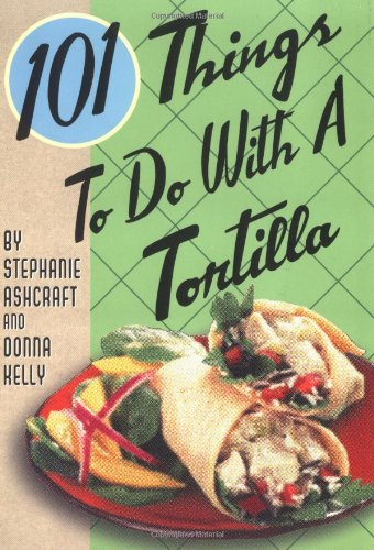 101 Things to Do With a Tortilla
