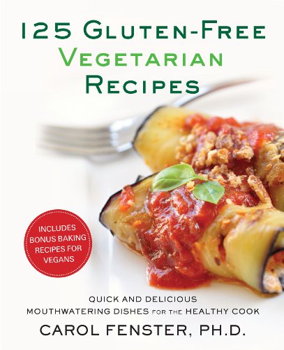 125 Gluten-Free Vegetarian Recipes: Quick and Delicious Mouthwatering Dishes for the Healthy Cook