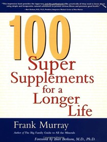 125 Super Supplements For A Longer Life: Foreword by Berkson, Burt, M.D., Ph.D.