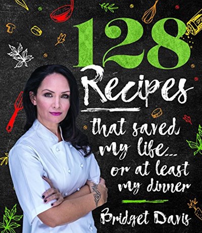 128 Recipes That Saved My Life: Or at Least My Dinner