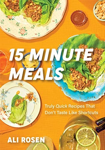 15 Minute Meals: Truly Quick Recipes that Don’t Taste like Shortcuts (Quick & Easy Cooking Methods, Fast Meals, No-Prep Vegetables)