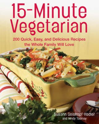 15-Minute Vegetarian: 200 Quick, Easy, and Delicious Recipes the Whole Family Will Love
