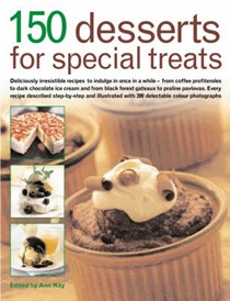 150 Desserts for Special Treats: Deliciously Irresistible Recipes to Indulge in Once in a While - From Coffee Profiteroles to Dark Chocolate Ice Cream and from Black Forest Gateaux to Praline Pavlovas