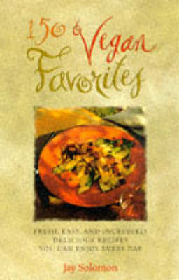 150 Vegan Favorites: Fresh, Easy, and Incredibly Delicious Recipes You Can Enjoy Every Day
