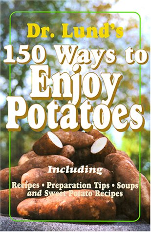 150 Ways to Enjoy Potatoes: Including Recipes, Preparation Tips, Soups and Sweet Potato Recipes