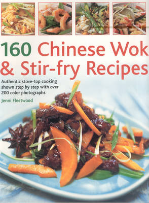 160 Chinese Wok and Stir-fry Recipes: Authentic Stove-top Cooking Shown Step-by-step