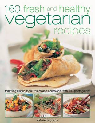 160 Fresh and Healthy Vegetarian Recipes: Tempting Dishes for All Tastes and Occasions