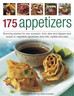 175 Appetizers: Stunning Starters for Any Occasion, from Dips and Dippers and Soups to Vegetable Appetizers and Rolls, Patties and Pies
