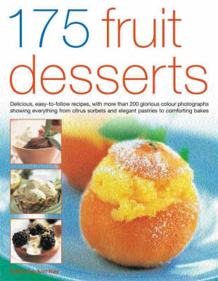175 Fruit Desserts: Delicious, Easy-to-follow Recipes Exploring the Endlessly Rich and Varied Possibilities for Fruit Desserts, Pastries, Bakes, Salads, Pies and Ices