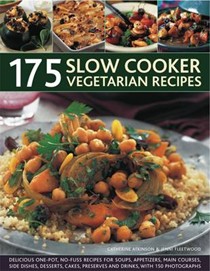 175 Slow Cooker Vegetarian Recipes: Delicious One-pot, No-fuss Recipes for Soups, Appetizers, Main Dishes, Side Dishes, Desserts, Cakes, Preserves and Drinks, with 150 Photographs