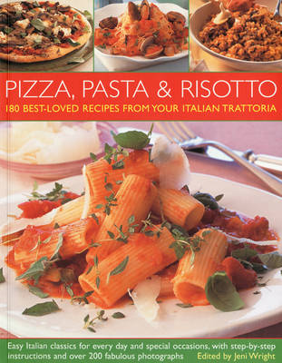 180 Best-ever Pizza, Pasta and Risotto Recipes: Easy Italian Classics for Every Day and Special Occasions, with Step-by-step Instructions