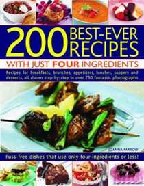 200 Best-Ever Recipes with Just Four Ingredients: Fuss-Free Dishes That Use Only Four Ingredients Or Less! Recipes For Breakfasts, Brunches, Appetizers
