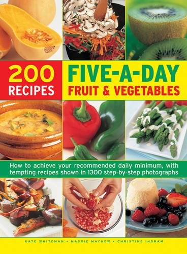 200 Five-A-Day Fruit & Vegetable Recipes: How To Achieve Your Recommended Daily Minimum, With Tempting Recipes Shown In 1300 Step-By-Step Photographs